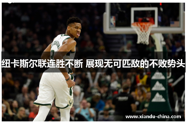 纽卡斯尔联连胜不断 展现无可匹敌的不败势头