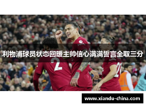 利物浦球员状态回暖主帅信心满满誓言全取三分