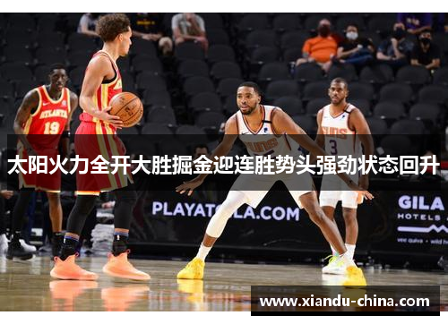 太阳火力全开大胜掘金迎连胜势头强劲状态回升