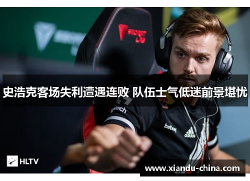 史浩克客场失利遭遇连败 队伍士气低迷前景堪忧